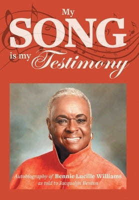 My Song is My Testimony: Autobiography of Bennie Lucille Williams As Told to Jacquelyn Benton by Williams, Bennie Lucille