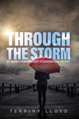 Through the Storm: From Infertility to Supernatural Fertility by Lloyd, Terriny