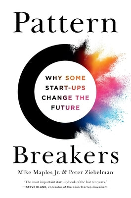 Pattern Breakers: Why Some Start-Ups Change the Future by Maples, Mike