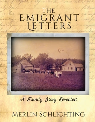 The Emigrant Letters, A Family Story Revealed by Schlichting, Merlin