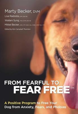 From Fearful to Fear Free: A Positive Program to Free Your Dog from Anxiety, Fears, and Phobias by Becker, Marty