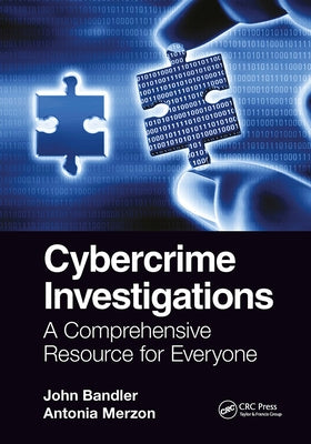 Cybercrime Investigations: A Comprehensive Resource for Everyone by Bandler, John