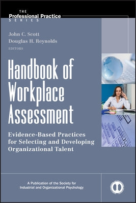 Handbook of Workplace Assessment: Evidence-Based Practices for Selecting and Developing Organizational Talent by Scott, John C.