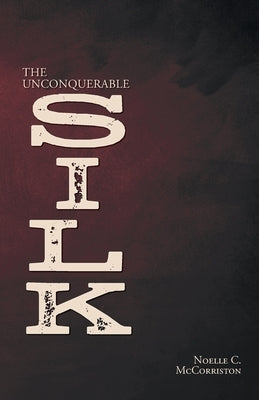 The Unconquerable Silk by McCorriston, Noelle C.