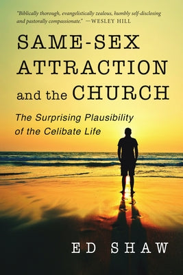 Same-Sex Attraction and the Church: The Surprising Plausibility of the Celibate Life by Shaw, Ed