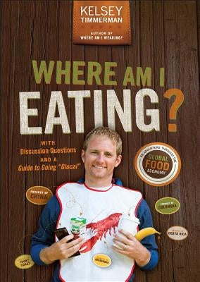 Where Am I Eating?: An Adventure Through the Global Food Economy with Discussion Questions and a Guide to Going Glocal by Timmerman, Kelsey