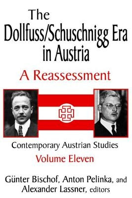 The Dollfuss/Schuschnigg Era in Austria: A Reassessment by Pelinka, Anton