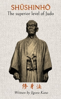 Shushinho - The superior level of Judo: Written by Jigoro Kano by Bethers, Bruce R.