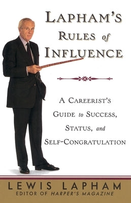 Lapham's Rules of Influence: A Careerist's Guide to Success, Status, and Self-Congratulation by Lapham, Lewis