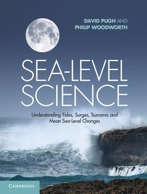 Sea-Level Science: Understanding Tides, Surges, Tsunamis and Mean Sea-Level Changes by Pugh, David