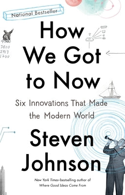 How We Got to Now: Six Innovations That Made the Modern World by Johnson, Steven