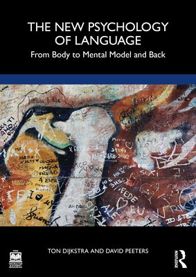 The New Psychology of Language: From Body to Mental Model and Back by Dijkstra, Ton