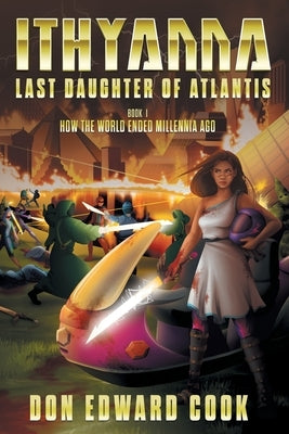 Ithyanna, Last Daughter of Atlantis: Book I: How the World Ended Millennia Ago by Cook, Don Edward