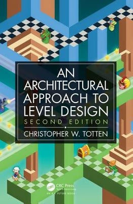 Architectural Approach to Level Design: Second edition by Totten, Christopher W.