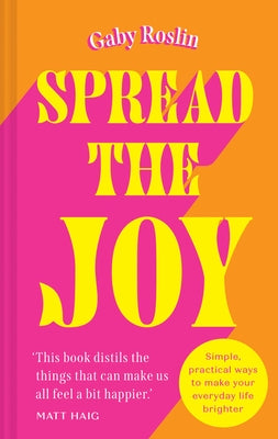 Spread the Joy: Simple Practical Ways to Make Your Everyday Life Brighter by Roslin, Gaby