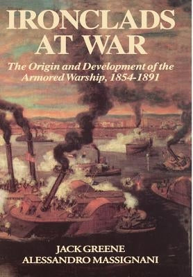 Ironclads at War: The Origin and Development of the Armored Battleship by Greene, Jack