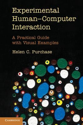 Experimental Human-Computer Interaction: A Practical Guide with Visual Examples by Purchase, Helen C.