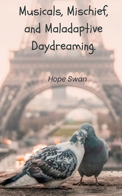 Musicals, Mischief and Maladaptive Daydreaming. by Swan, Hope