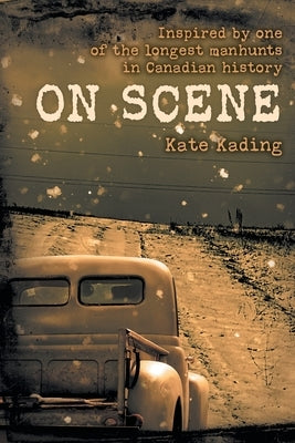 On Scene: Inspired by one of the longest manhunts in Canadian history by Kading, Kate