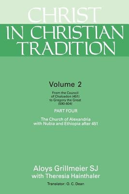 Christ in Christian Tradition: From the Council of Chalcedon (451) to Gregory the Great (590-604) Part Four the Church of Alexandria with Nubia and E by Grillmeier, Aloys