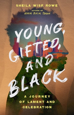 Young, Gifted, and Black: A Journey of Lament and Celebration by Wise Rowe, Sheila