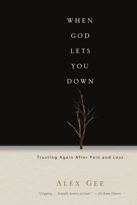 When God Lets You Down: Trusting Again After Pain and Loss by Gee, Alex