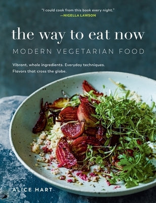 The Way to Eat Now: Modern Vegetarian Food by Hart, Alice