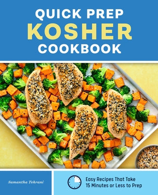 Quick Prep Kosher Cookbook: Easy Recipes That Take 15 Minutes or Less to Prep by Tehrani, Samantha