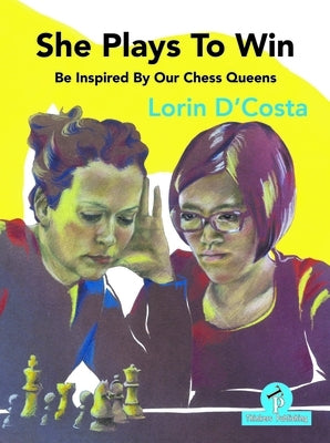 She Plays to Win - Be Inspired by Our Chess Queens by D'Costa