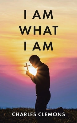 I Am What I Am by Clemons, Charles