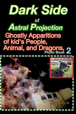 Dark Side of Astral Projection, Spirits of Adults, Kids Animal, and Dragons,: Photo Book by Wenger, Jimmy