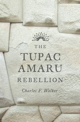 Tupac Amaru Rebellion by Walker, Charles F.