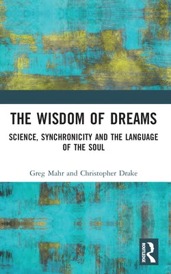 The Wisdom of Dreams: Science, Synchronicity and the Language of the Soul by Mahr, Greg