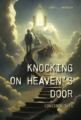 Knocking On Heaven's Door: Consider This by Amundson, James L.