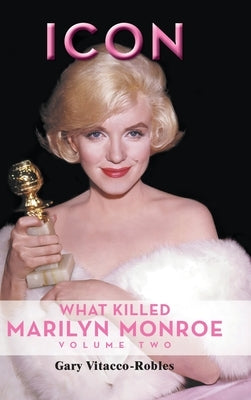 Icon (hardback): What Killed Marilyn Monroe, Volume Two by Vitacco-Robles, Gary