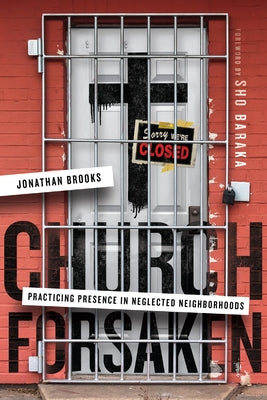 Church Forsaken: Practicing Presence in Neglected Neighborhoods by Brooks, Jonathan