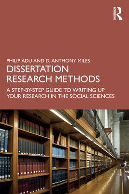 Dissertation Research Methods: A Step-by-Step Guide to Writing Up Your Research in the Social Sciences by Adu, Philip