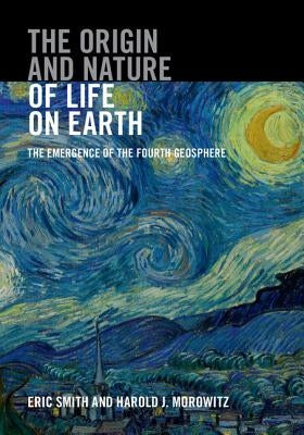 The Origin and Nature of Life on Earth: The Emergence of the Fourth Geosphere by Smith, Eric