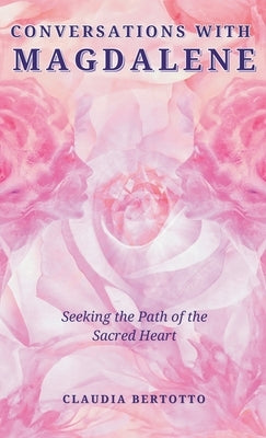 Conversations with Magdalene: Seeking the Path of the Sacred Heart by Bertotto, Claudia