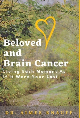 Beloved and Brain Cancer: Living Each Moment As If It Were Your Last by Knauff, Aimee