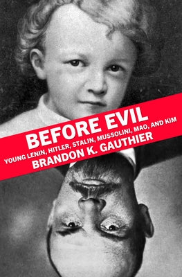 Before Evil: Young Lenin, Hitler, Stalin, Mussolini, Mao, and Kim by Gauthier, Brandon K.