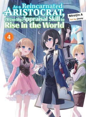 As a Reincarnated Aristocrat, I'll Use My Appraisal Skill to Rise in the World 4 (Light Novel) by Miraijin a.