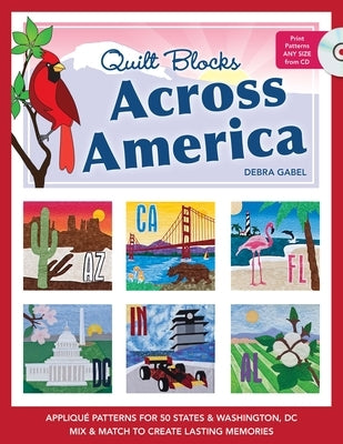 Quilt Blocks Across America: Applique Patterns for 50 States & Washington, D.C., Mix & Match to Create Lasting Memories [With CDROM] by Gabel, Debra