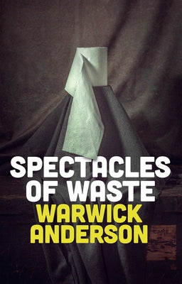 Spectacles of Waste by Anderson, Warwick