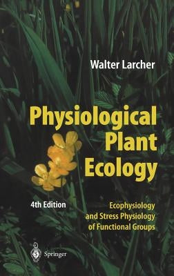 Physiological Plant Ecology: Ecophysiology and Stress Physiology of Functional Groups by Larcher, Walter