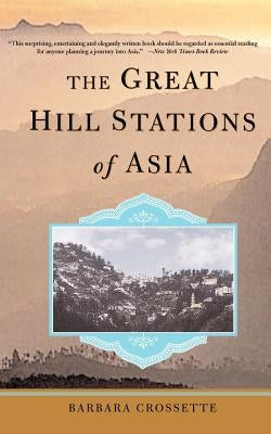 The Great Hill Stations of Asia by Crossette, Barbara