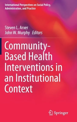 Community-Based Health Interventions in an Institutional Context by Arxer, Steven L.