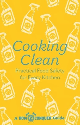 Cooking Clean: Practical Food Safety for Every Kitchen by Newcome, Michelle