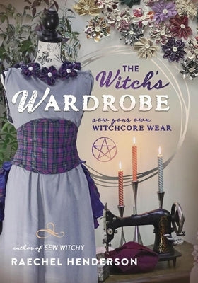 The Witch's Wardrobe: Sew Your Own Witchcore Wear by Henderson, Raechel