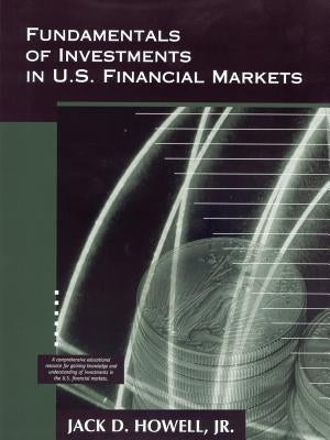 Fundamentals of Investments in U.S. Financial Markets by Howell, Jack D.